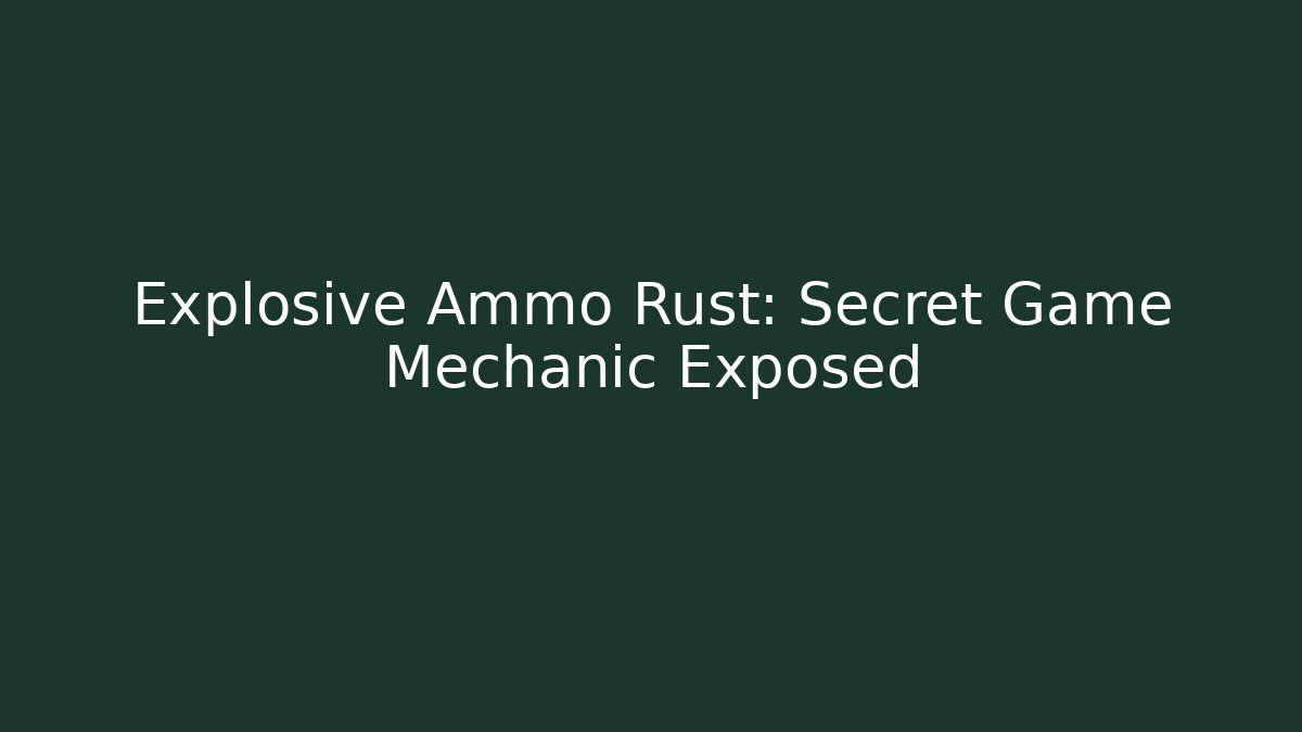 Explosive Ammo Rust: Secret Game Mechanic Exposed