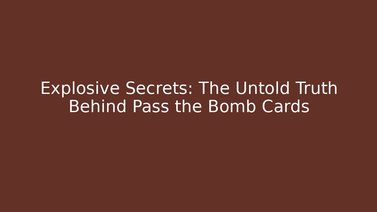 Explosive Secrets: The Untold Truth Behind Pass the Bomb Cards