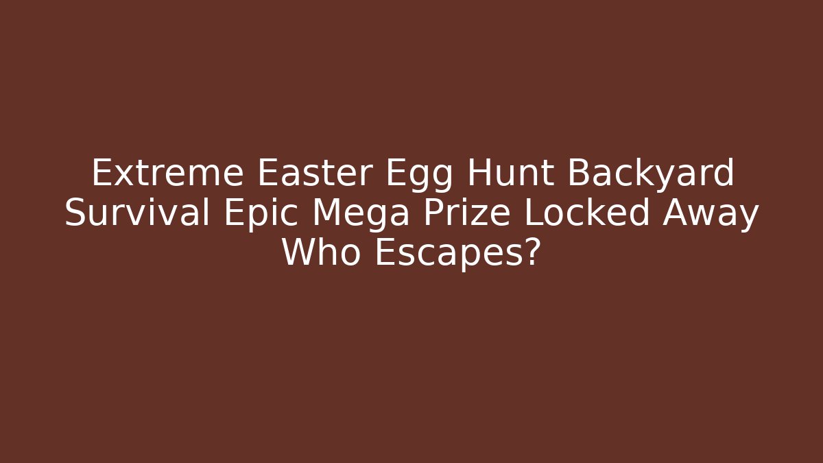 Extreme Easter Egg Hunt Backyard Survival Epic Mega Prize Locked Away Who Escapes?