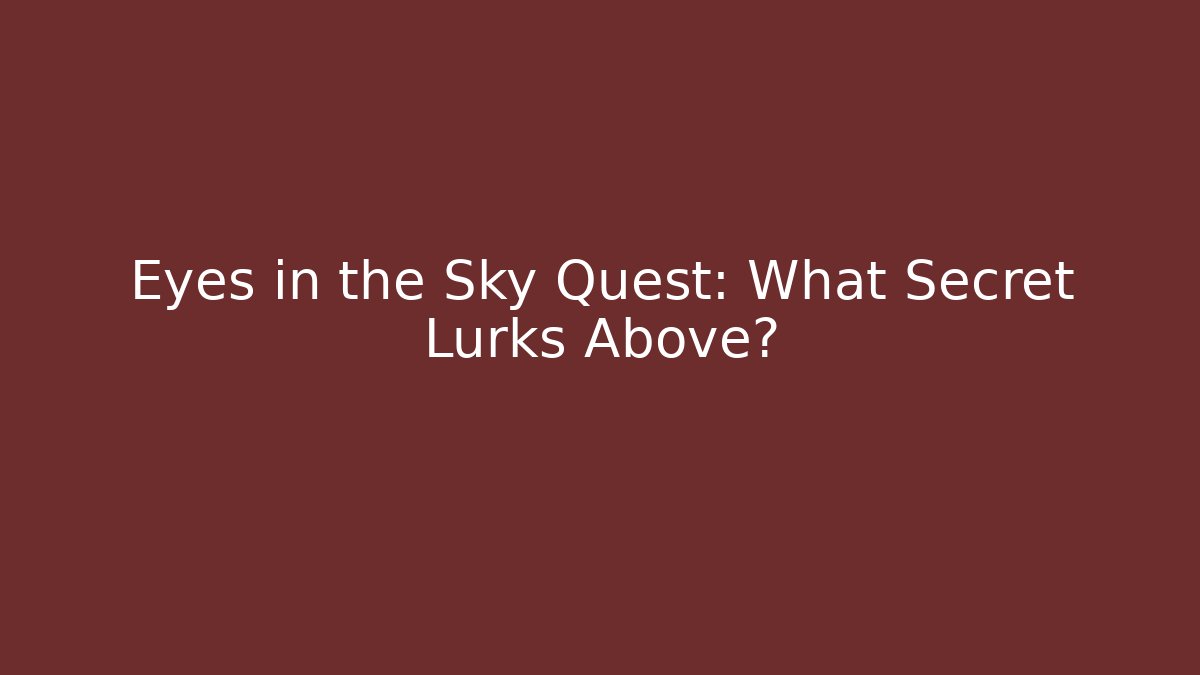 Eyes in the Sky Quest: What Secret Lurks Above?