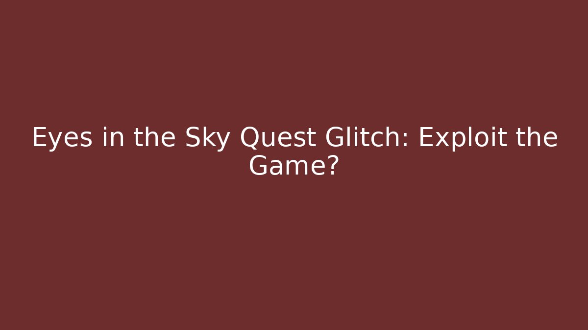 Eyes in the Sky Quest Glitch: Exploit the Game?