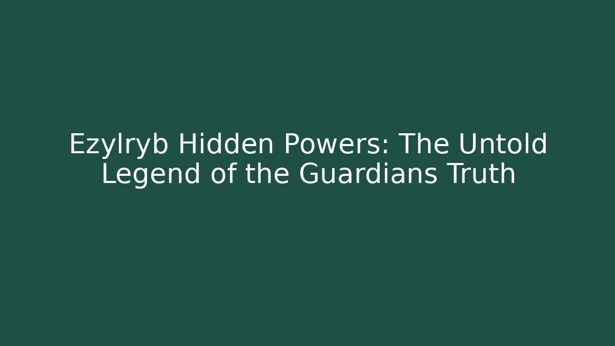 Ezylryb Hidden Powers: The Untold Legend of the Guardians Truth