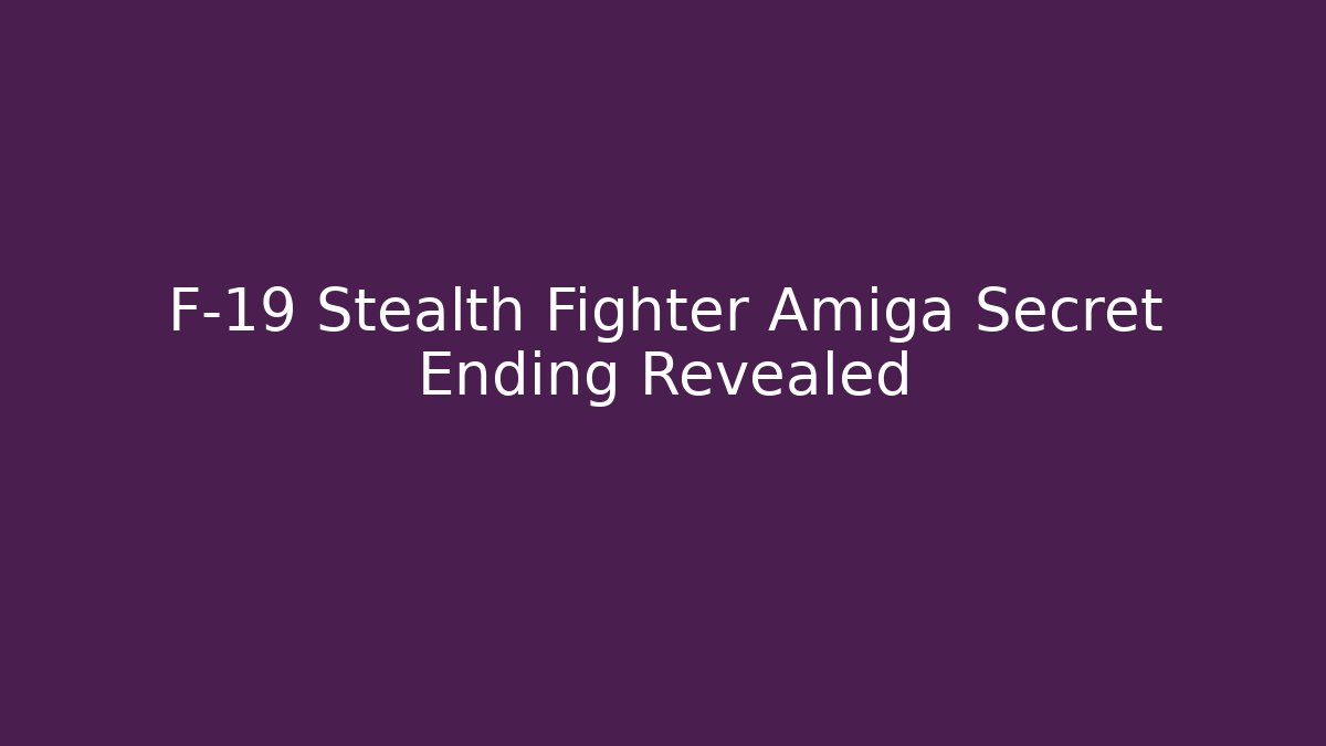 F-19 Stealth Fighter Amiga Secret Ending Revealed