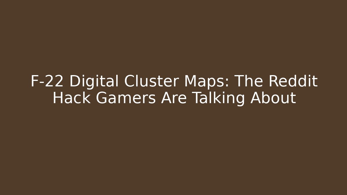 F-22 Digital Cluster Maps: The Reddit Hack Gamers Are Talking About