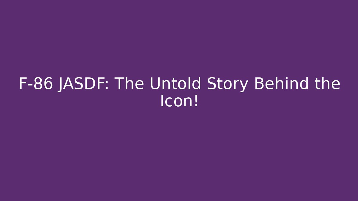 F-86 JASDF: The Untold Story Behind the Icon!