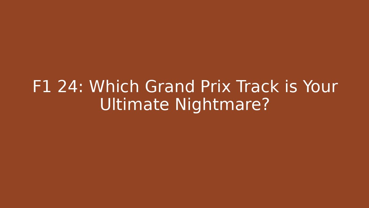 F1 24: Which Grand Prix Track is Your Ultimate Nightmare?