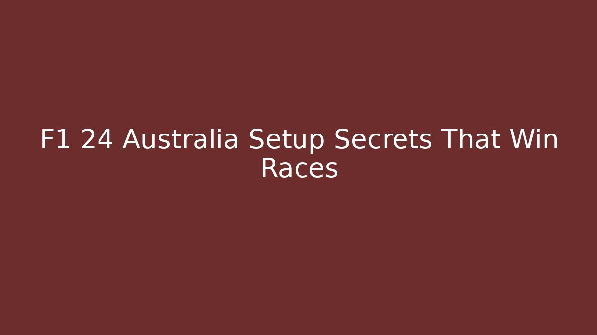 F1 24 Australia Setup Secrets That Win Races