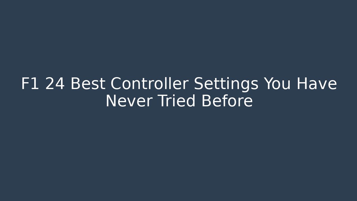 F1 24 Best Controller Settings You Have Never Tried Before