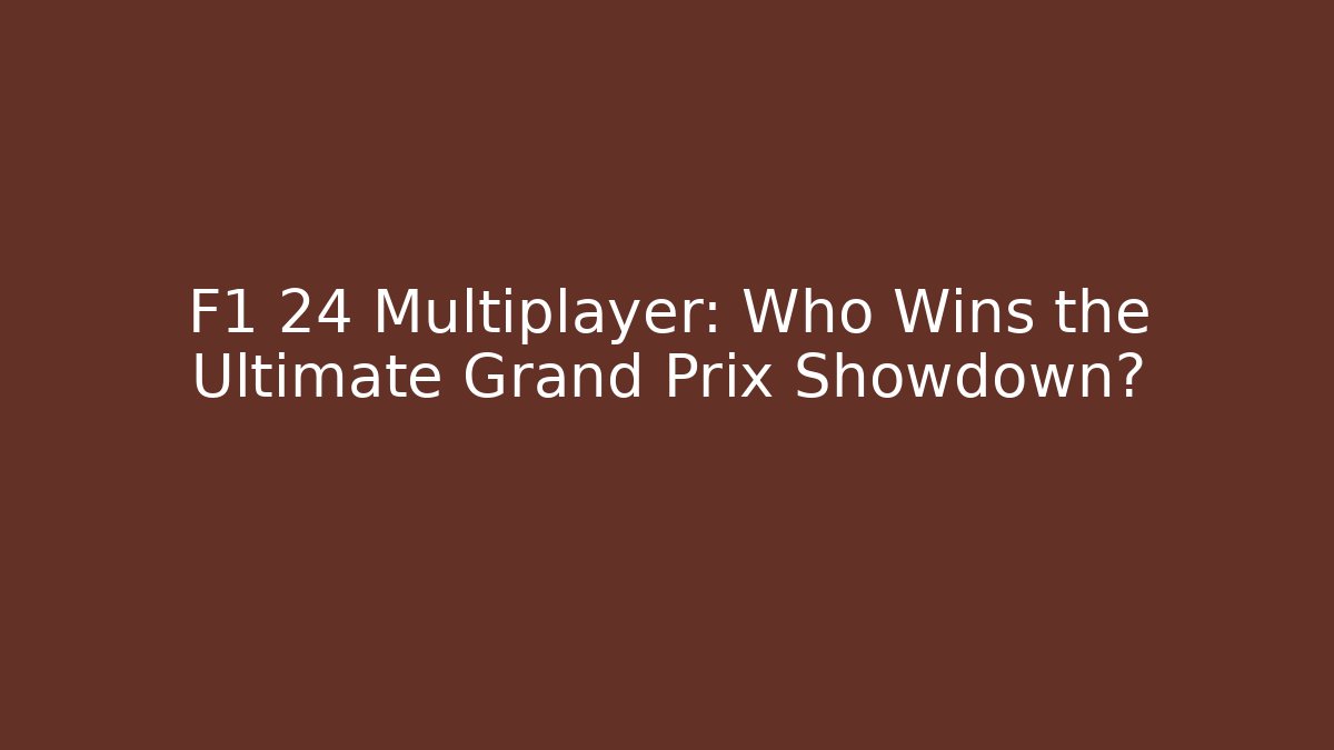 F1 24 Multiplayer: Who Wins the Ultimate Grand Prix Showdown?