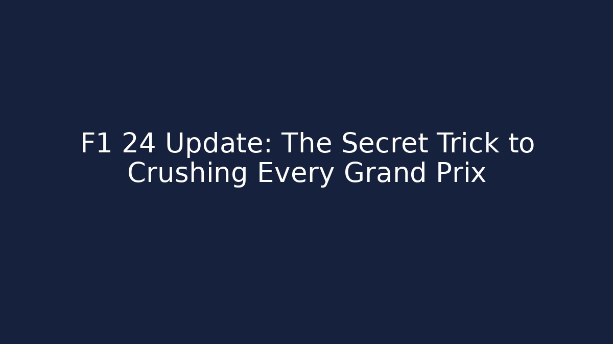F1 24 Update: The Secret Trick to Crushing Every Grand Prix