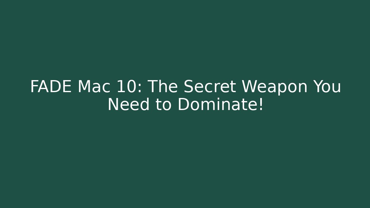 FADE Mac 10: The Secret Weapon You Need to Dominate!