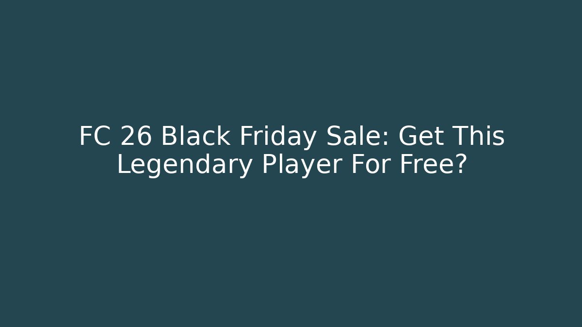 FC 26 Black Friday Sale: Get This Legendary Player For Free?