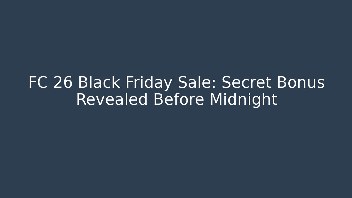 FC 26 Black Friday Sale: Secret Bonus Revealed Before Midnight