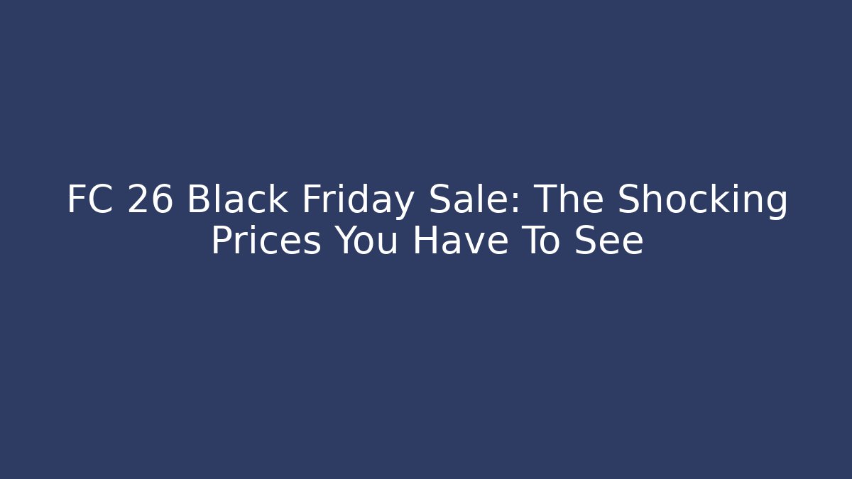 FC 26 Black Friday Sale: The Shocking Prices You Have To See