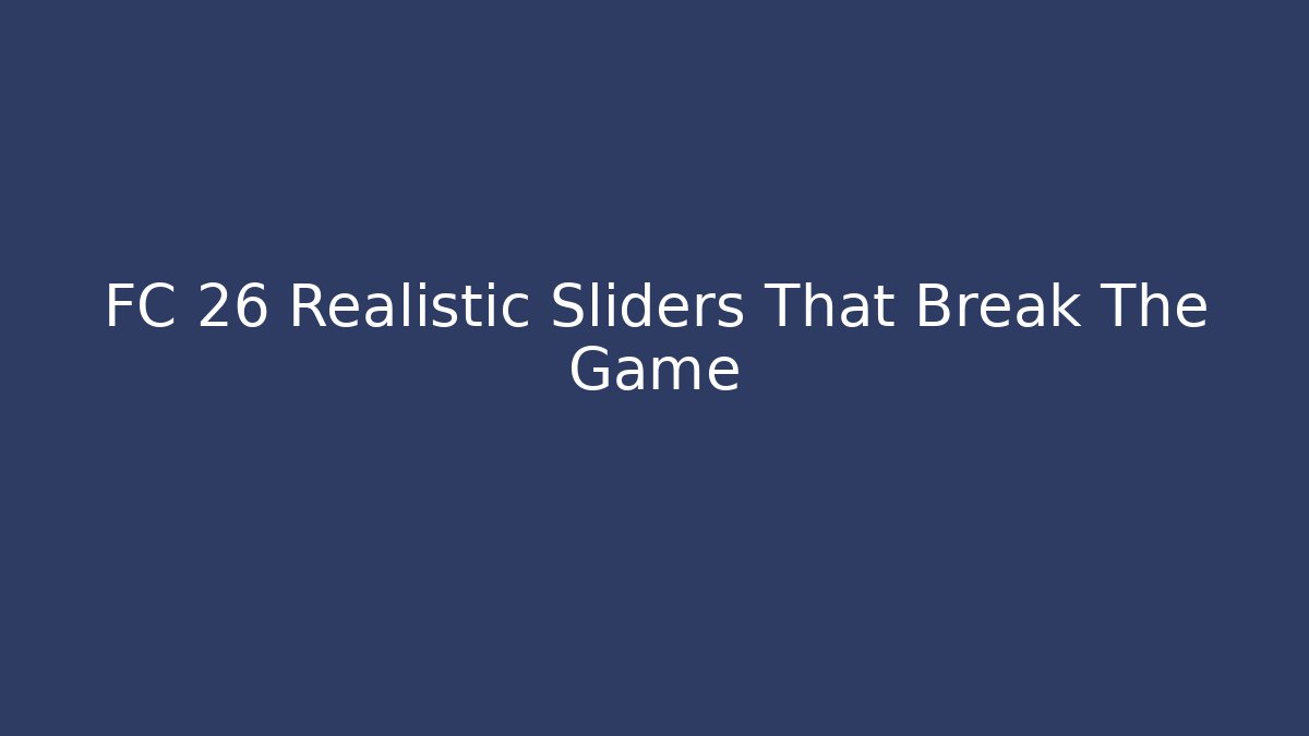 FC 26 Realistic Sliders That Break The Game - The Family Holidays