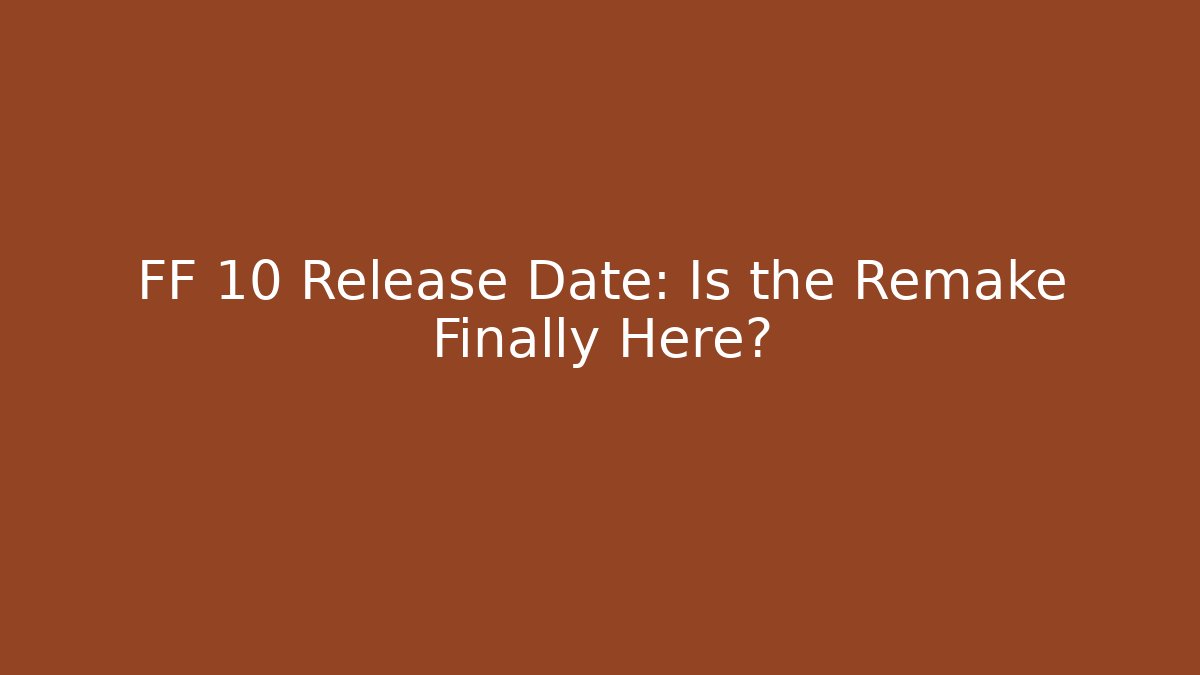 FF 10 Release Date: Is the Remake Finally Here? - The Family Holidays