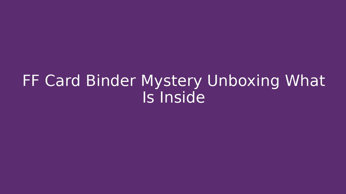 FF Card Binder Mystery Unboxing What Is Inside