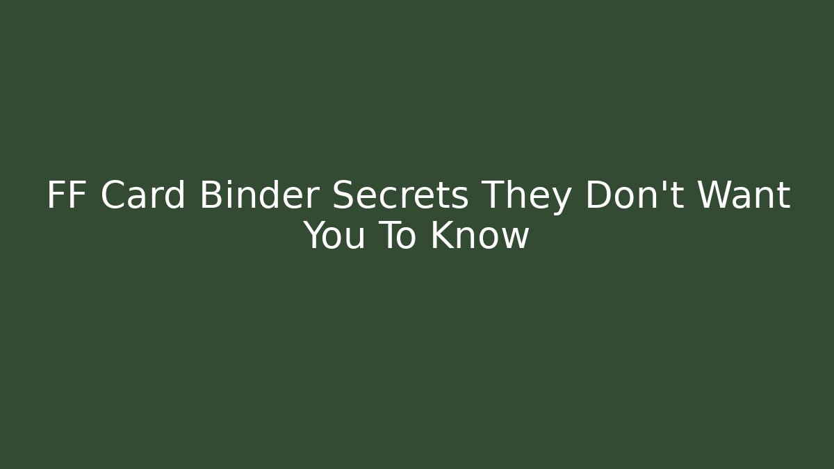 FF Card Binder Secrets They Don't Want You To Know - The Family Holidays