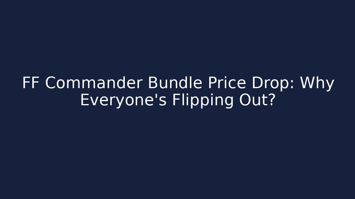 FF Commander Bundle Price Drop: Why Everyone's Flipping Out?
