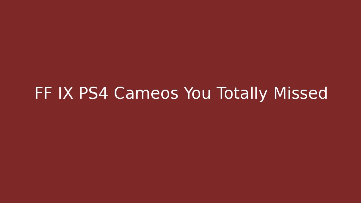FF IX PS4 Cameos You Totally Missed
