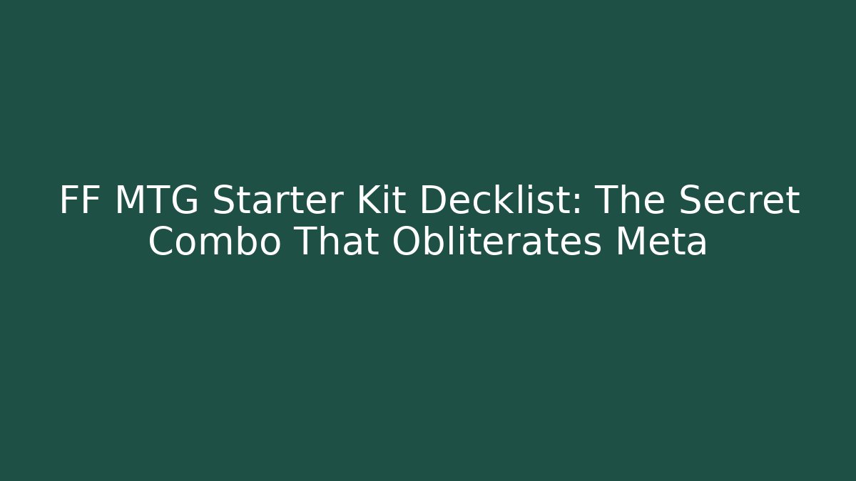 FF MTG Starter Kit Decklist: The Secret Combo That Obliterates Meta - The Family Holidays