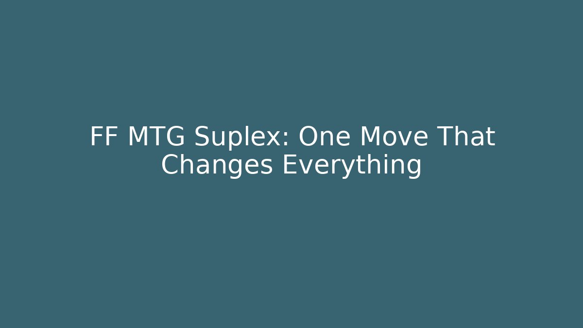 FF MTG Suplex: One Move That Changes Everything