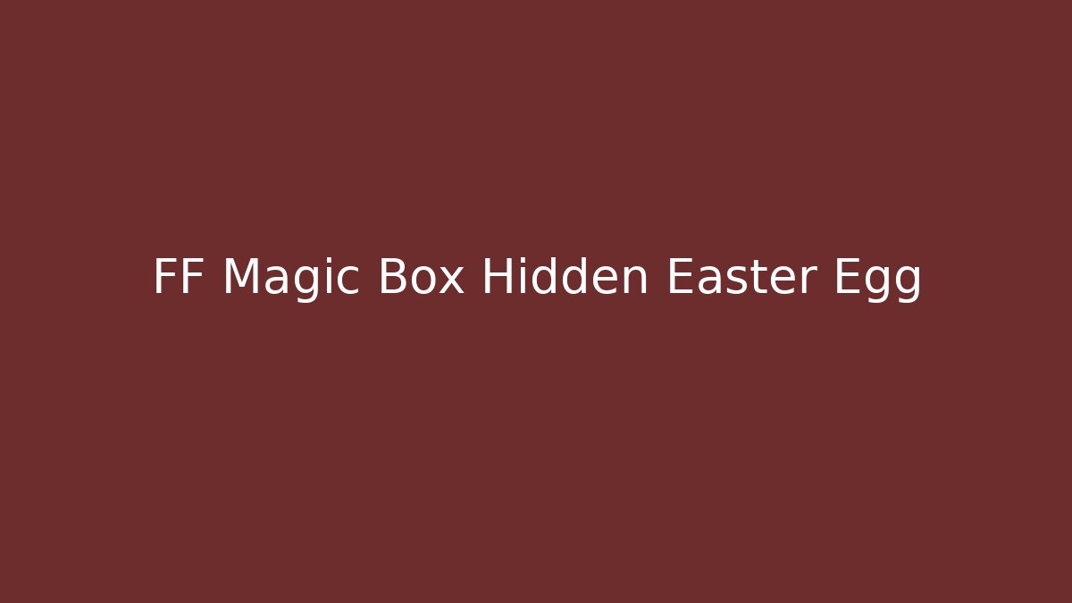 FF Magic Box Hidden Easter Egg