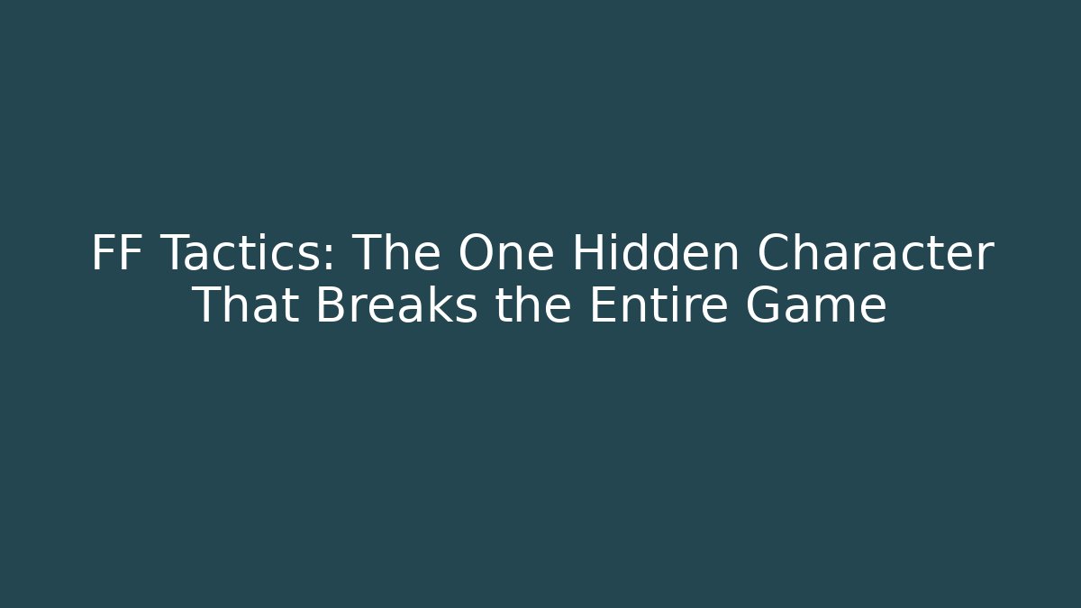 FF Tactics: The One Hidden Character That Breaks the Entire Game