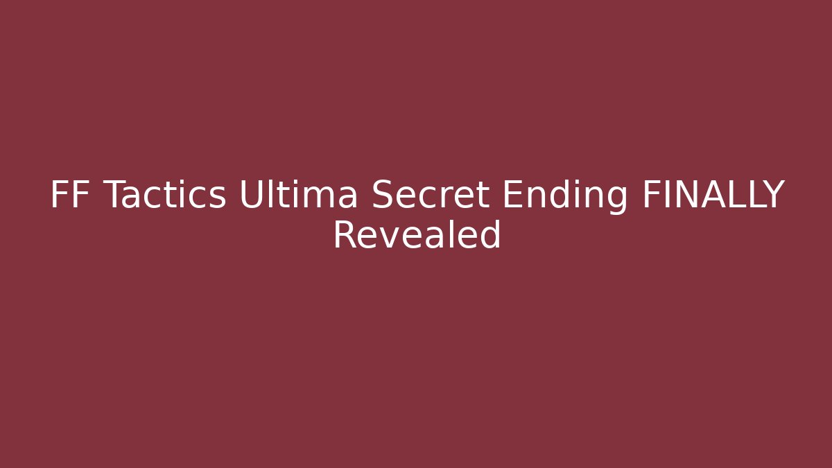 FF Tactics Ultima Secret Ending FINALLY Revealed