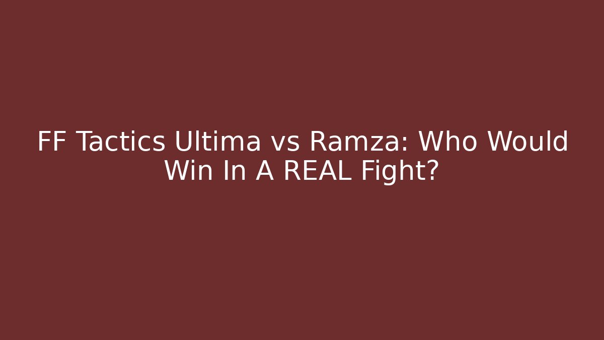 FF Tactics Ultima vs Ramza: Who Would Win In A REAL Fight?
