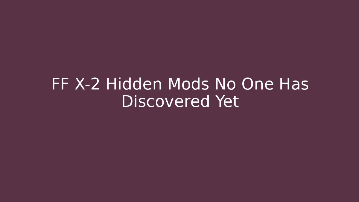 FF X-2 Hidden Mods No One Has Discovered Yet