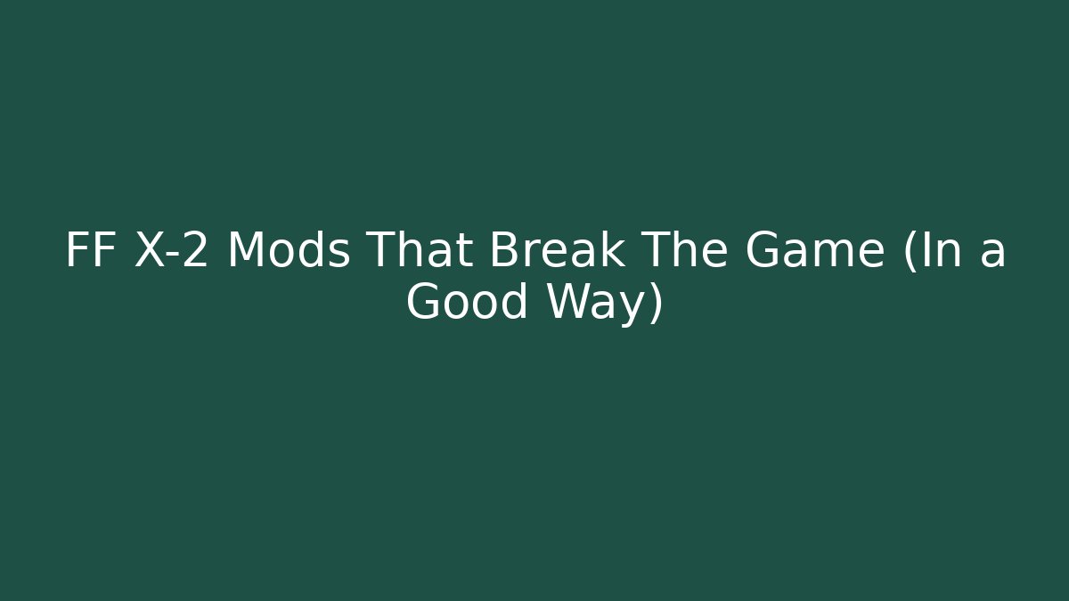 FF X-2 Mods That Break The Game (In a Good Way)