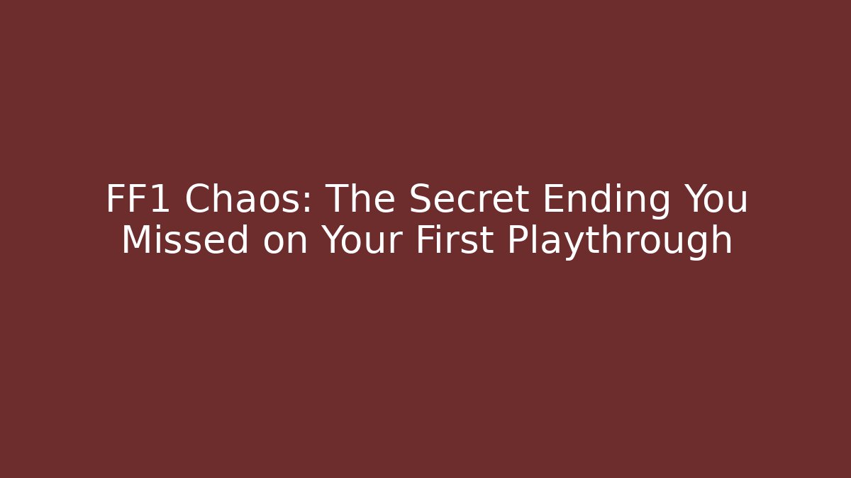 FF1 Chaos: The Secret Ending You Missed on Your First Playthrough - The Family Holidays