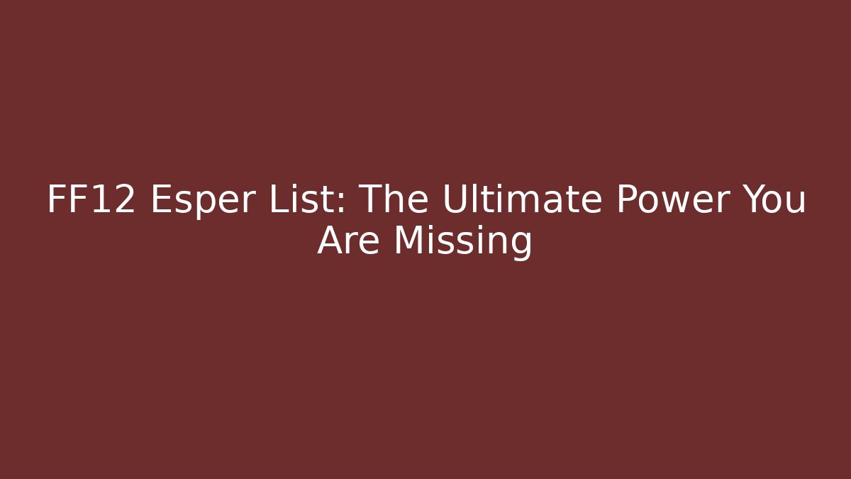 FF12 Esper List: The Ultimate Power You Are Missing
