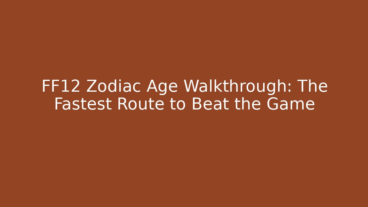 FF12 Zodiac Age Walkthrough: The Fastest Route to Beat the Game