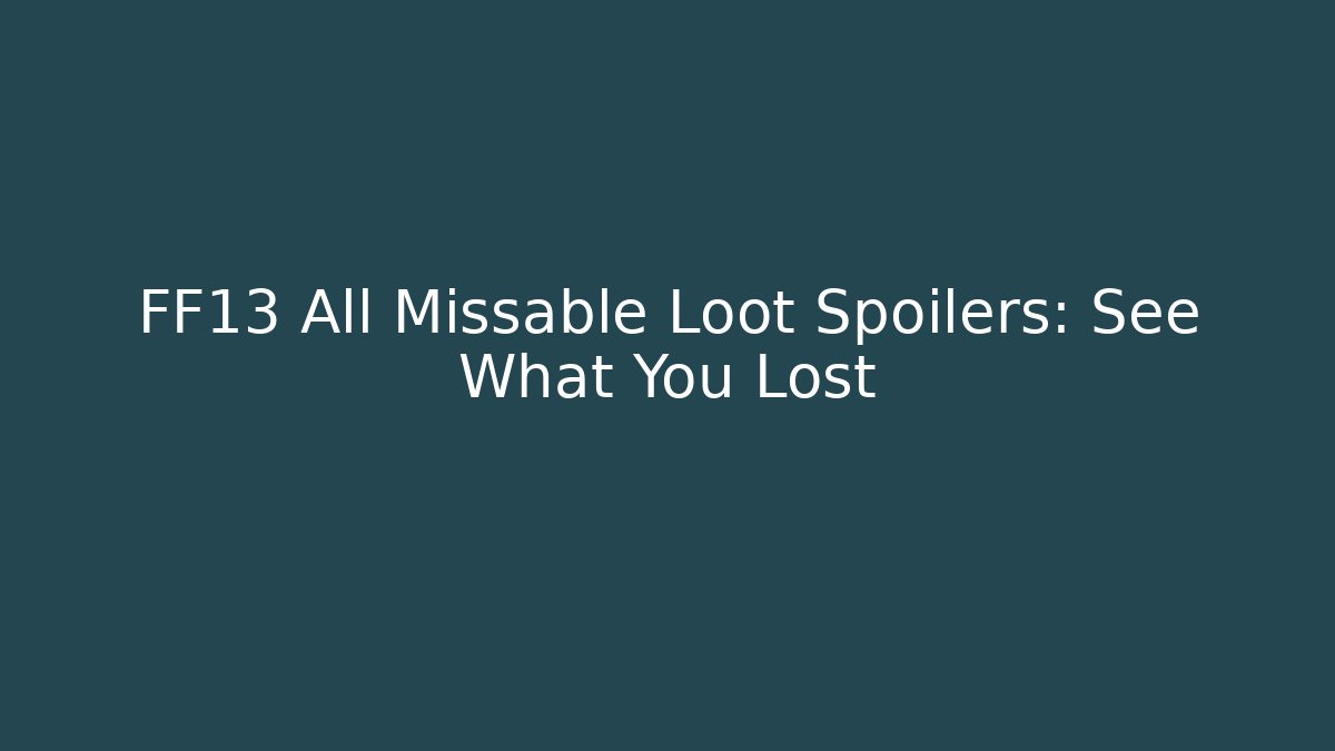 FF13 All Missable Loot Spoilers: See What You Lost