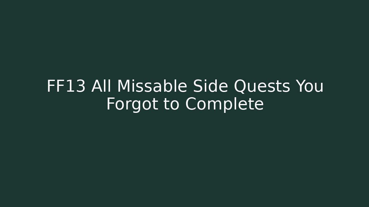 FF13 All Missable Side Quests You Forgot to Complete