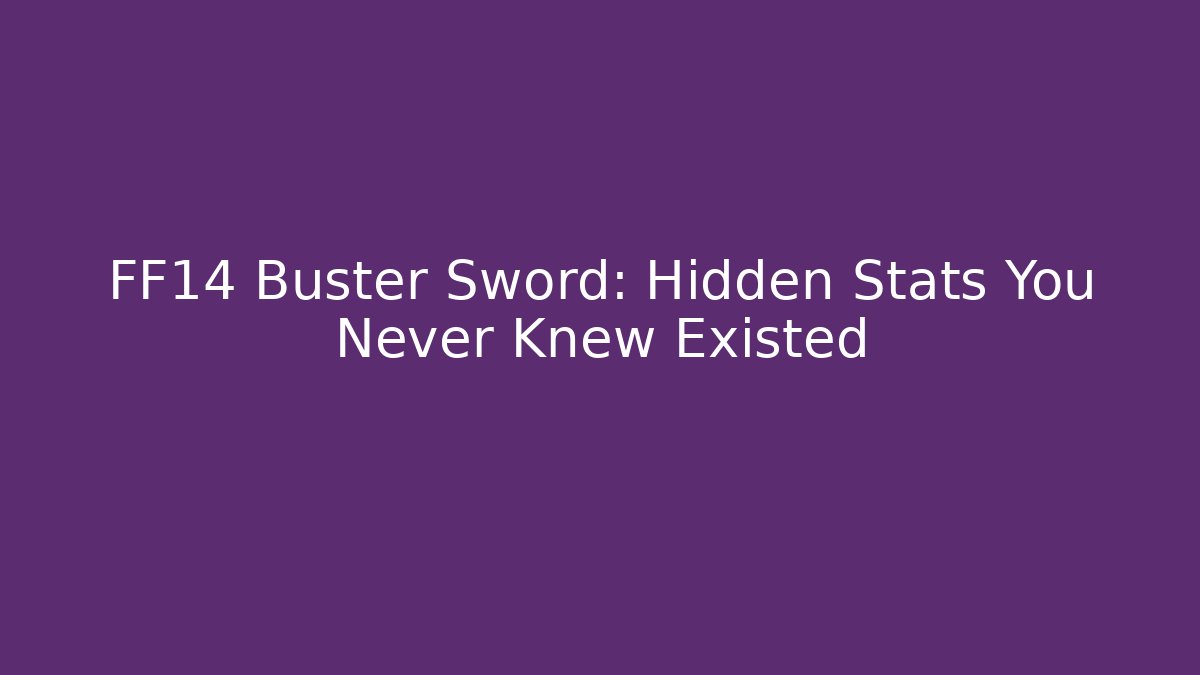 FF14 Buster Sword: Hidden Stats You Never Knew Existed