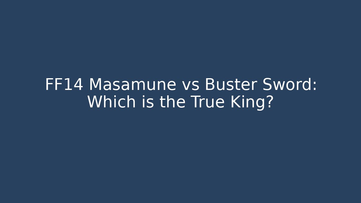 FF14 Masamune vs Buster Sword: Which is the True King?