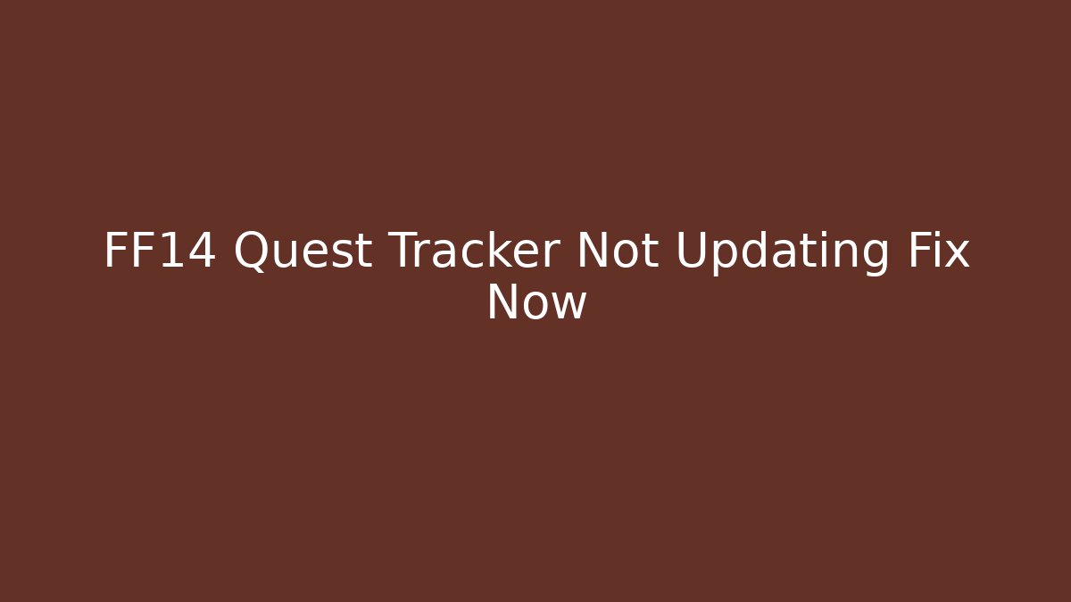 FF14 Quest Tracker Not Updating Fix Now