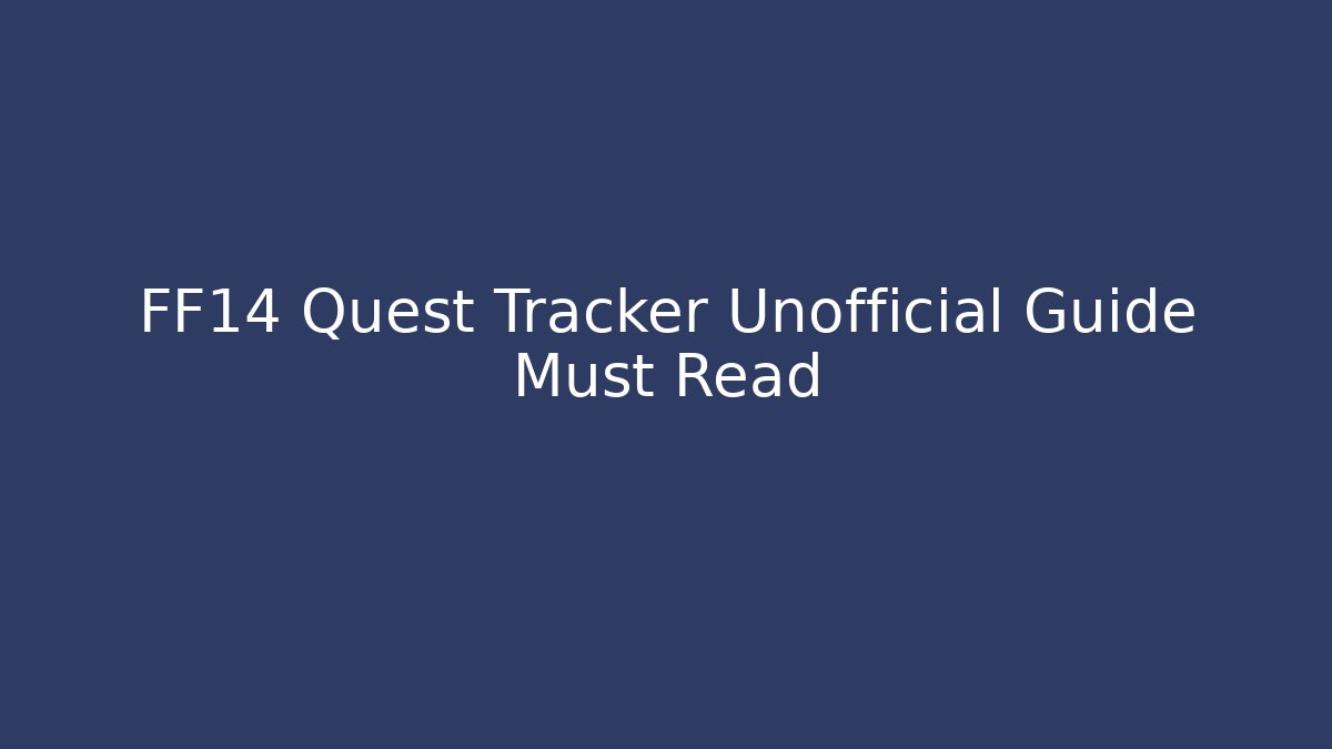 FF14 Quest Tracker Unofficial Guide Must Read