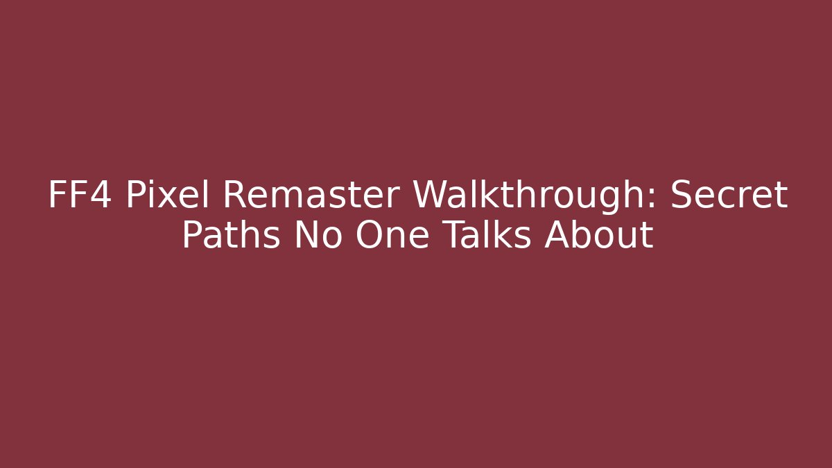 FF4 Pixel Remaster Walkthrough: Secret Paths No One Talks About - The Family Holidays