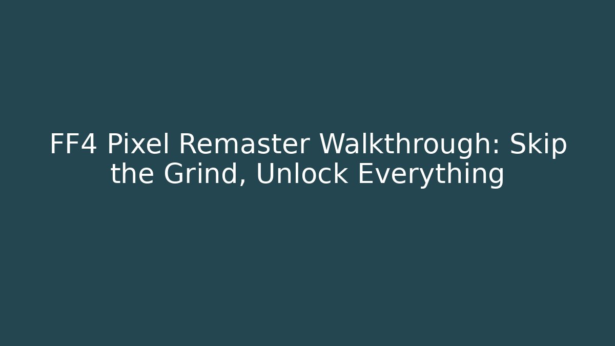 FF4 Pixel Remaster Walkthrough: Skip the Grind, Unlock Everything