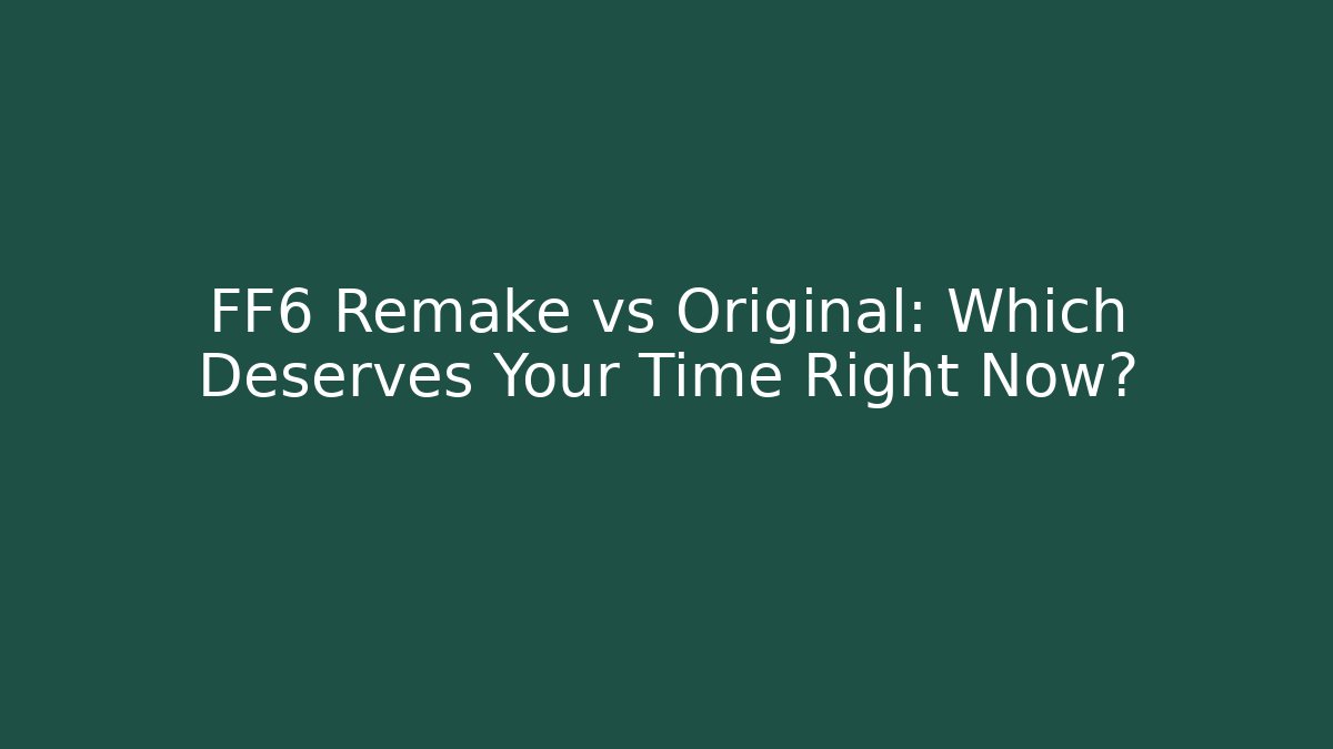 FF6 Remake vs Original: Which Deserves Your Time Right Now? - The Family Holidays