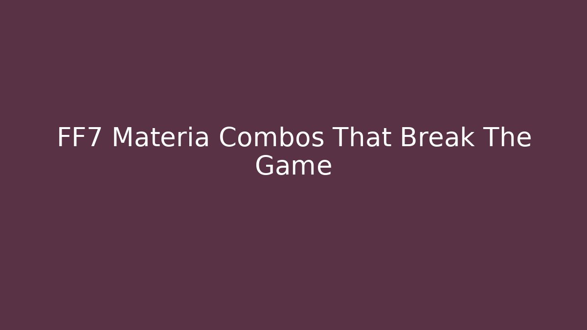 FF7 Materia Combos That Break The Game