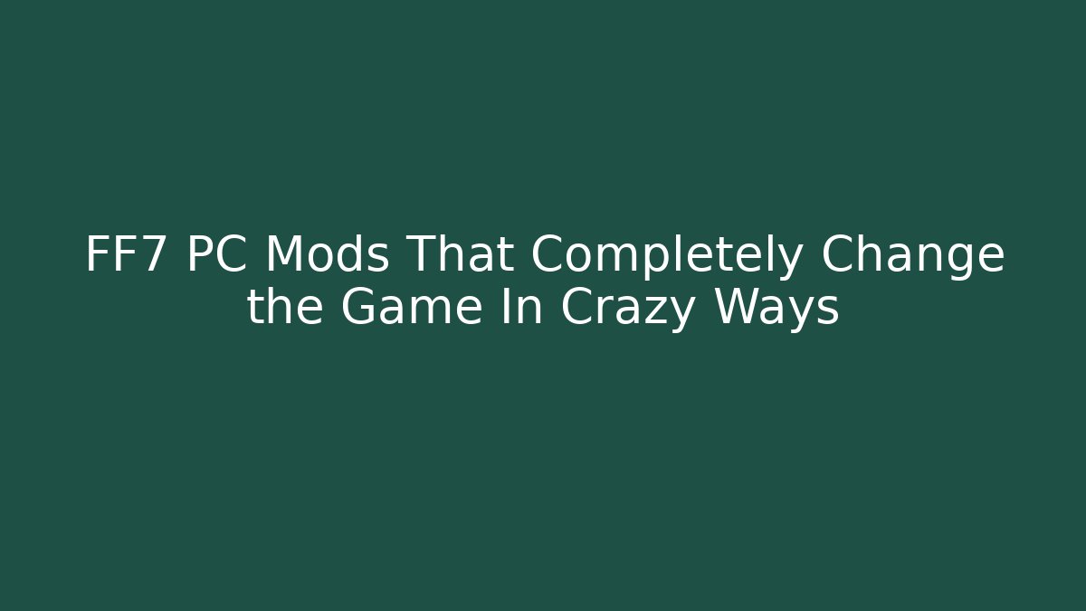 FF7 PC Mods That Completely Change the Game In Crazy Ways