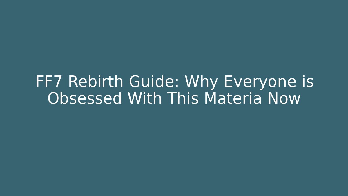 FF7 Rebirth Guide: Why Everyone is Obsessed With This Materia Now