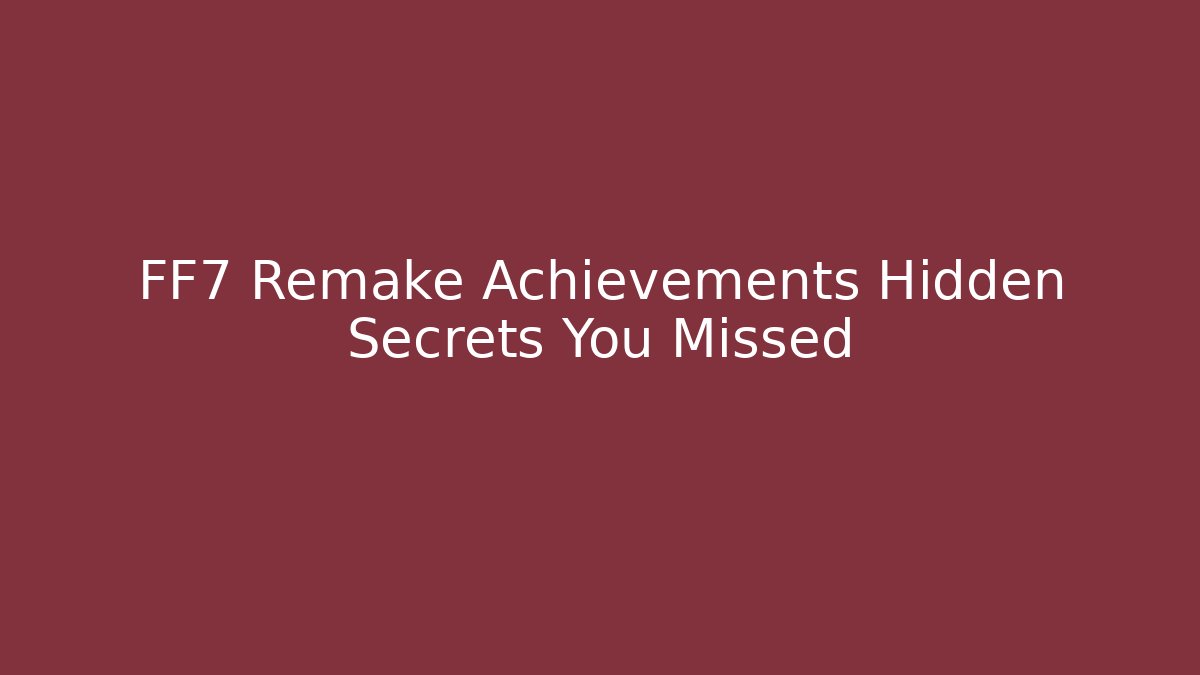 FF7 Remake Achievements Hidden Secrets You Missed