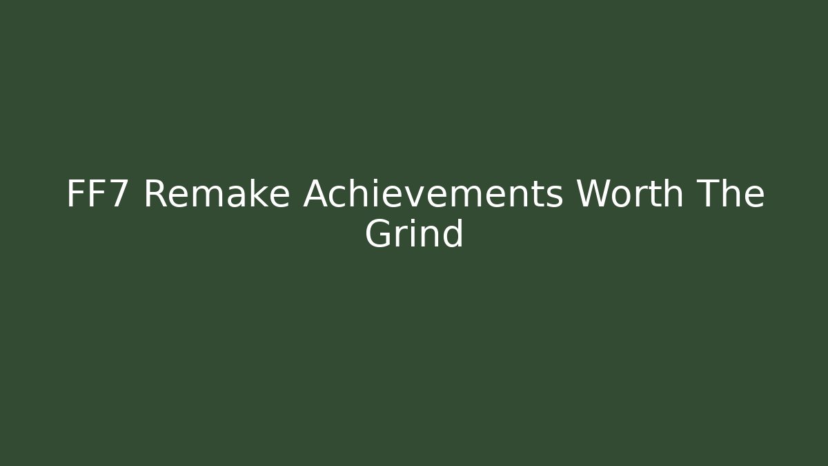 FF7 Remake Achievements Worth The Grind