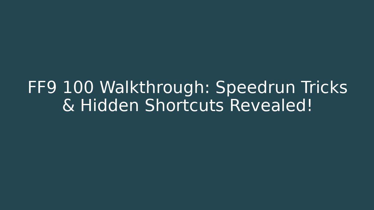 FF9 100 Walkthrough: Speedrun Tricks & Hidden Shortcuts Revealed!